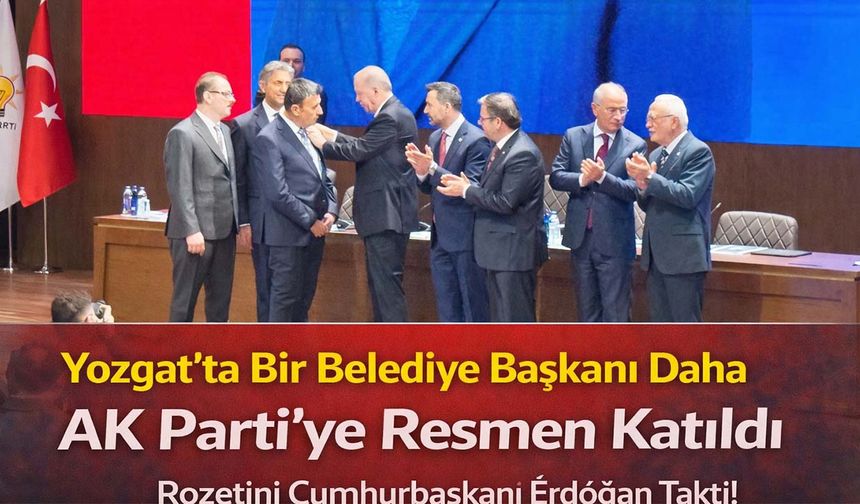 Yozgat’ta Bir Belediye Başkanı Daha AK Parti’ye Resmen Katıldı: Rozetini Cumhurbaşkanı Erdoğan Taktı!