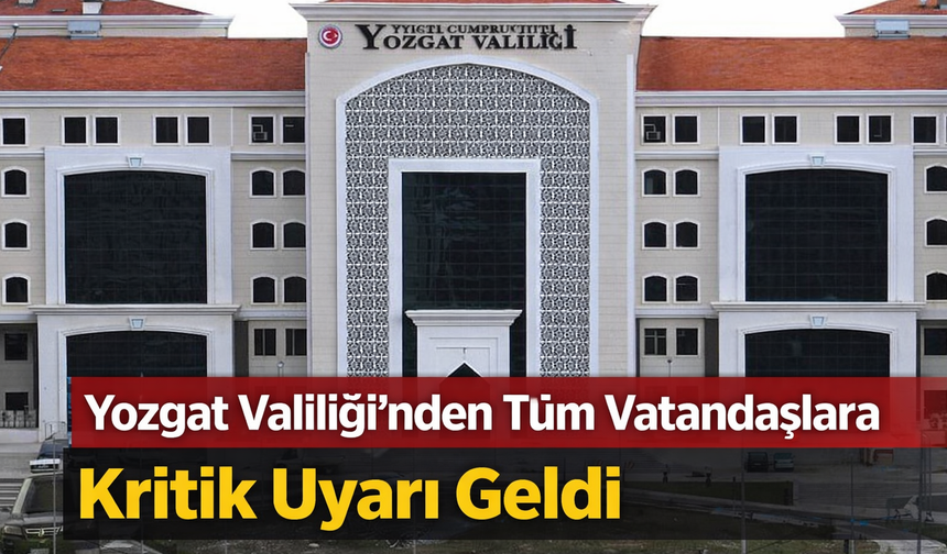 Yozgat Valiliği’nden Vatandaşlara Kritik Çağrı!