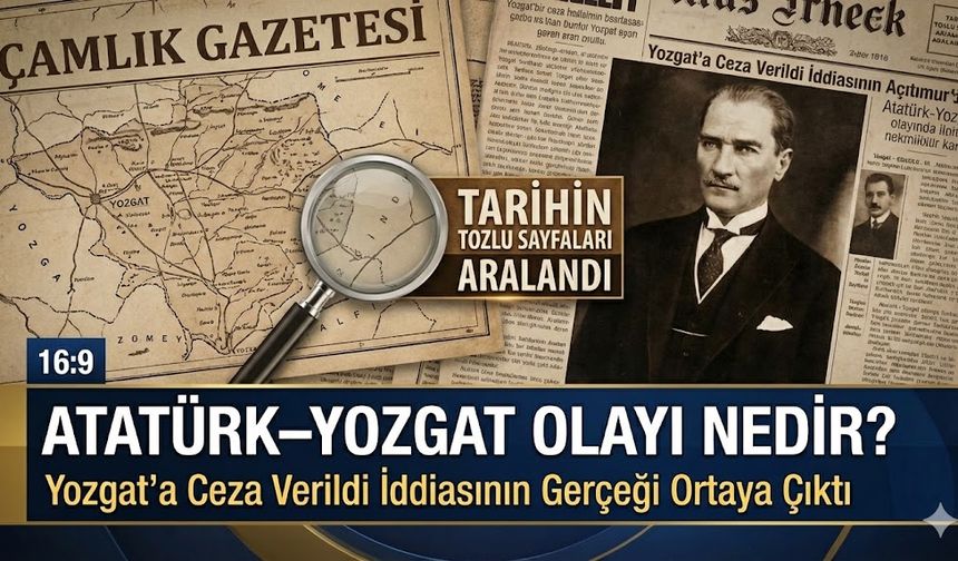 Atatürk–Yozgat Olayı Nedir? Yozgat’a Ceza Verildi İddiasının Gerçeği Ortaya Çıktı