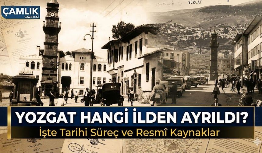 Yozgat Hangi İlden Ayrıldı? İşte Tarihi Süreç ve Resmî Kaynaklar