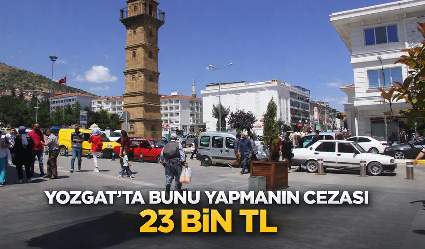 Yozgat’ta Bunu Yapmanın Cezası 23 Bin TL
