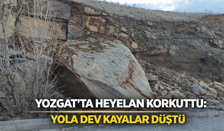 Yozgat’ta Heyelan Korkuttu: Yola Dev Kayalar Düştü