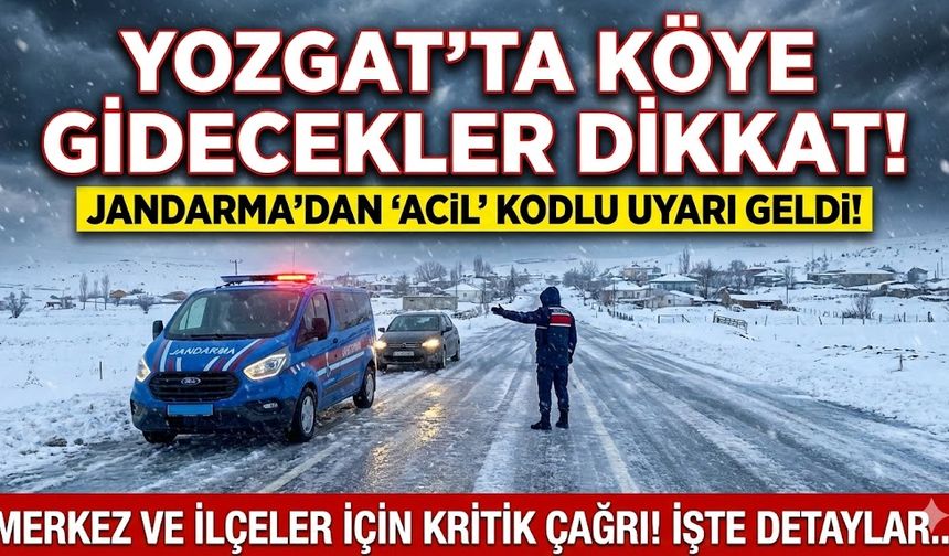 Yozgat'ta köye gidecekler dikkat: Jandarma'dan merkez ve ilçelere 'acil' kodlu uyarı geldi!