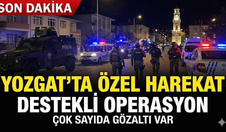 Yozgat'ta Özel Harekat Destekli Operasyon Çok Sayıda Gözaltı Var