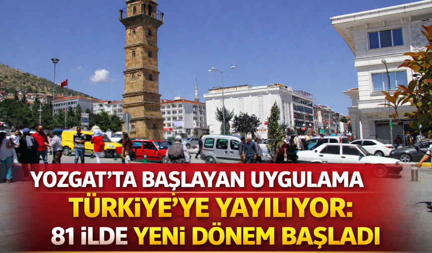Yozgat’ta Başlayan Uygulama Türkiye’ye Yayılıyor: 81 İlde Yeni Dönem Başladı