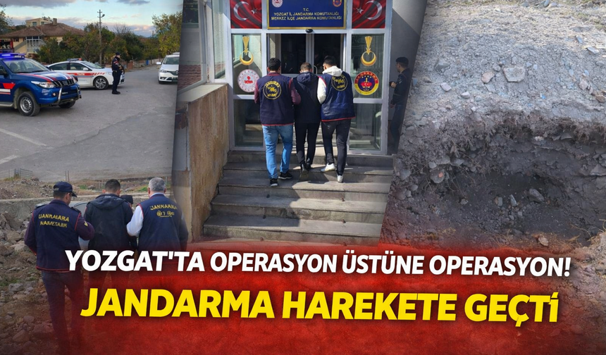 Yozgat’ta Operasyon Üstüne Operasyon! Jandarma Harekete Geçti