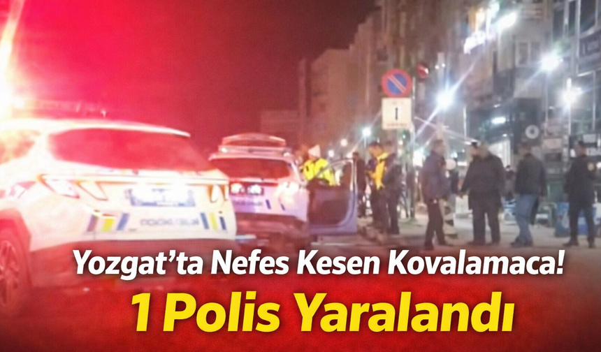 Yozgat’ta Nefes Kesen Kovalamaca! 1 Polis Yaralandı