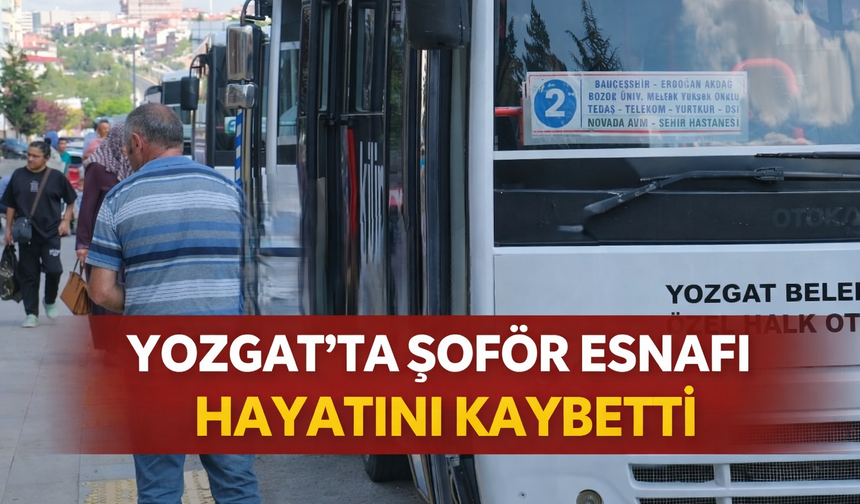 Yozgat’ta Şoför Esnafı Hayatını Kaybetti