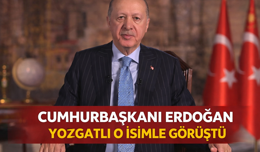Cumhurbaşkanı Erdoğan, Yozgatlı O İsimle Görüştü: Görüşmenin Detayları Açıklandı