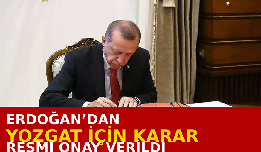Erdoğan’dan Yozgat İçin Yeni Karar: Resmi Onay Verdi
