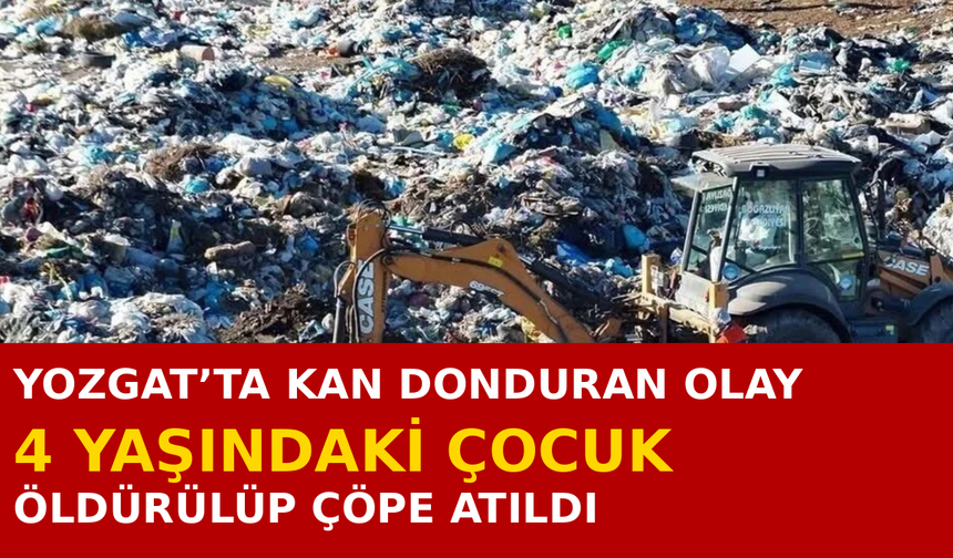 Yozgat’ta 4 Yaşındaki Çocuğunu Öldürüp Çöpe Attı