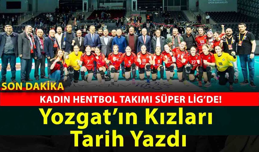 Yozgat Tarih Yazdı: Kadın Hentbol Takımı Süper Lig’de! Tribünlerde Birlik, Sahada Destan