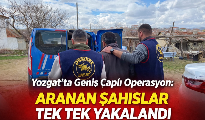 Yozgat’ta Geniş Çaplı Operasyon: Aranan Şahıslar Tek Tek Yakalandı