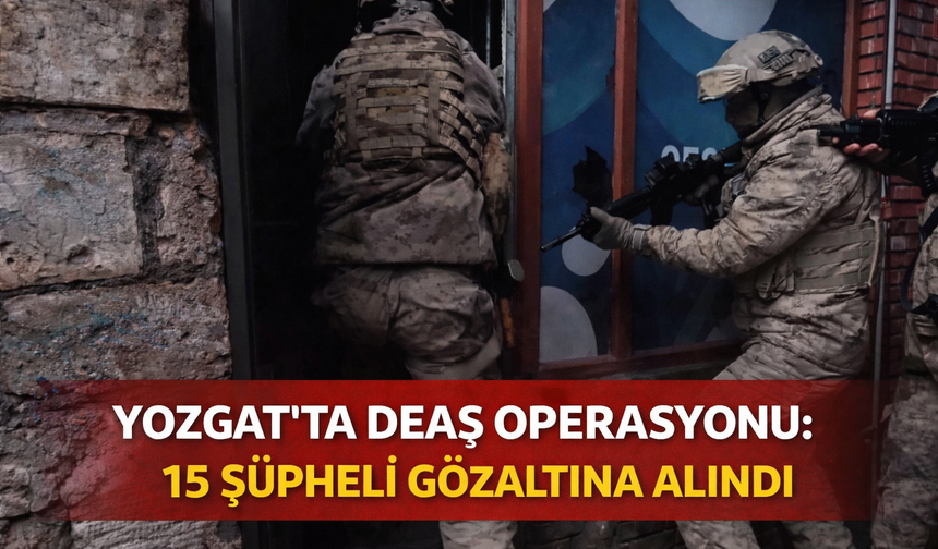 Yozgat’ta DEAŞ Operasyonu: 15 Şüpheli Gözaltına Alındı