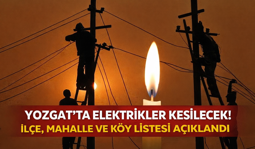 Yozgat’ta Elektrik Kesintisi Nerede Olacak? İlçe, Mahalle ve Köy Listesi Açıklandı