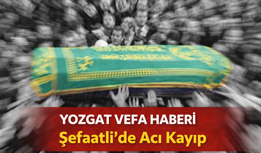 Yozgat Şefaatli’de Acı Kayıp