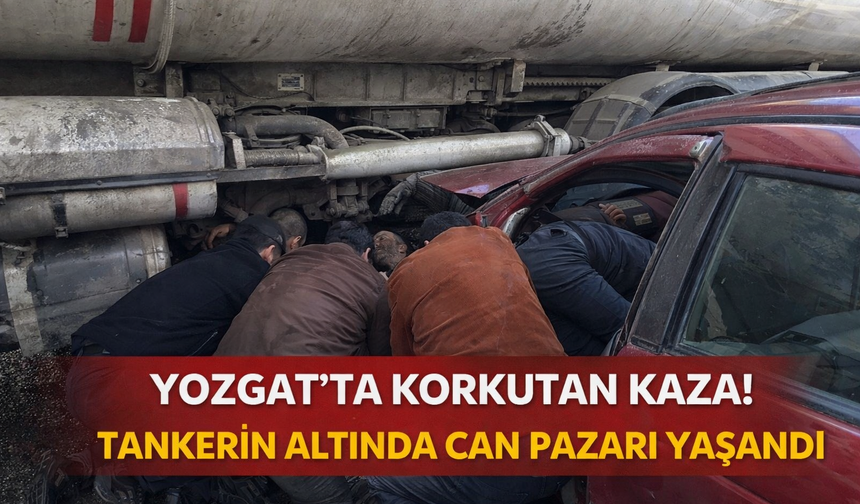 Yozgat’ta Korkutan Kaza! Tankerin Altında Can Pazarı Yaşandı