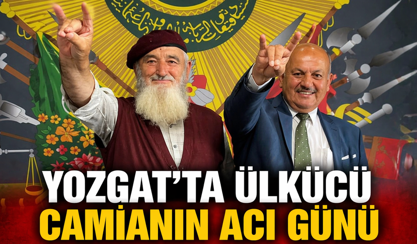 Yozgat’ta Ülkücü Camianın Acı Günü