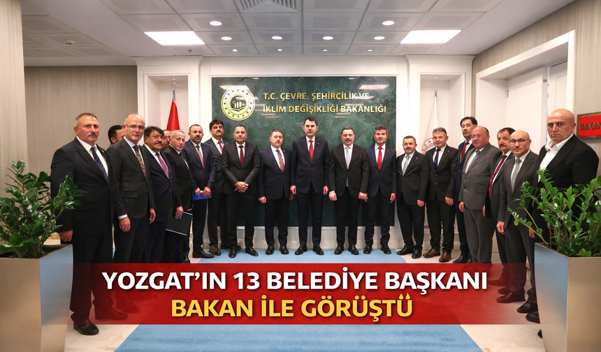 Yozgat’ın 13 Belediye Başkanı Bakan ile Görüştü! İşte Detaylar