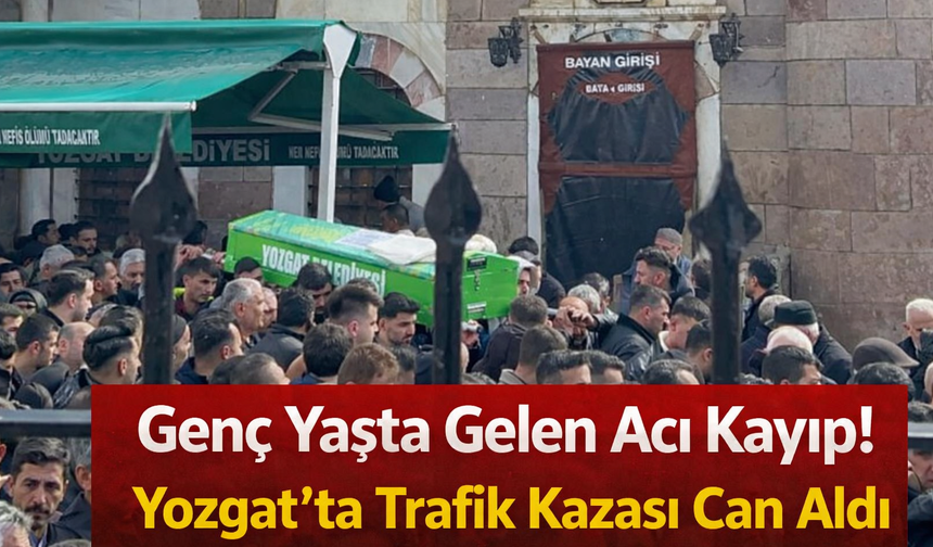 Genç Yaşta Gelen Acı Kayıp! Yozgat’ta Trafik Kazası Can Aldı