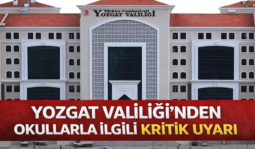 Yozgat Valiliği’nden Okullarla İlgili Kritik Uyarı