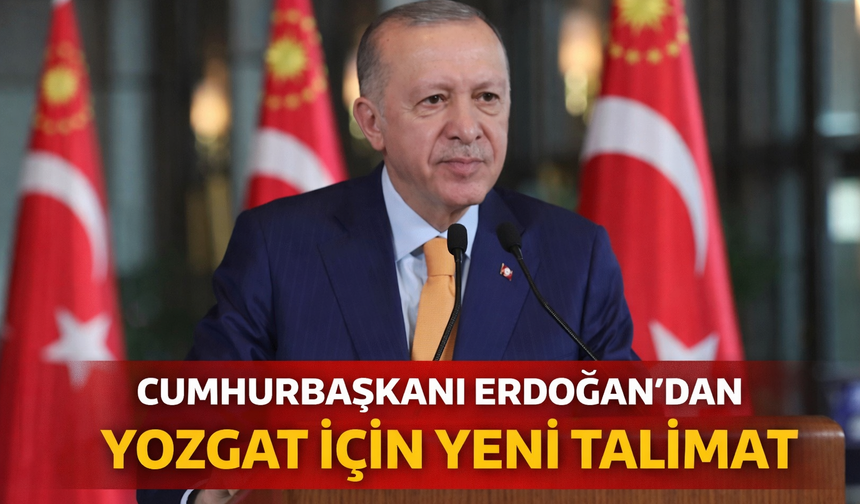 Cumhurbaşkanı Erdoğan’dan Yozgat İçin Yeni Talimat