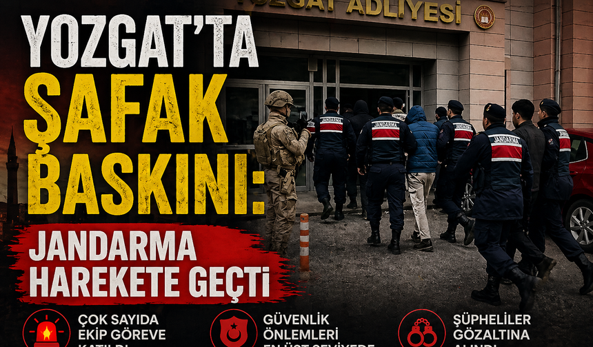 Yozgat’ta Şafak Baskını: Jandarma Harekete Geçti