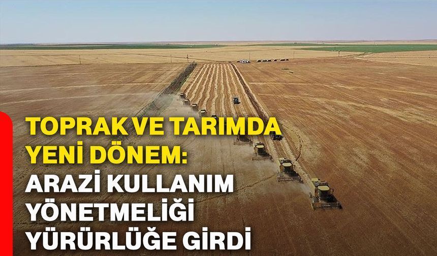 Tarımda Arazi Kullanım Yönetmeliği Devreye Girdi: Yeni Kurallar, Planlama Süreci ve Detaylar Neler?