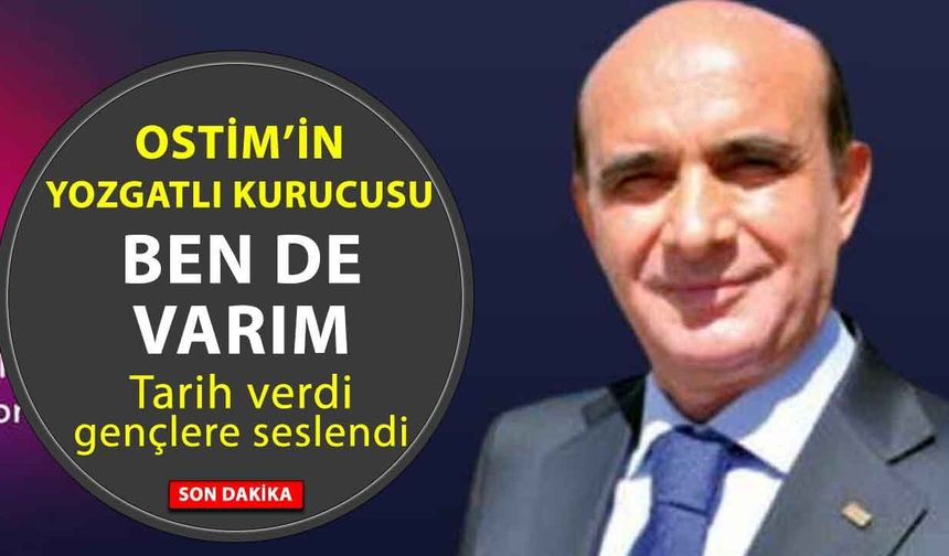 OSTİM’in Yozgatlı kurucusundan büyük pazar mesajı! Tarih verdi ben de katılacağım dedi