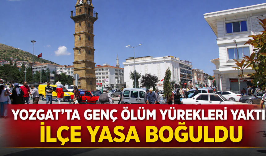 Acı Haber Geldi! Yozgat'ta Genç Yaşta Hayatını Kaybetti