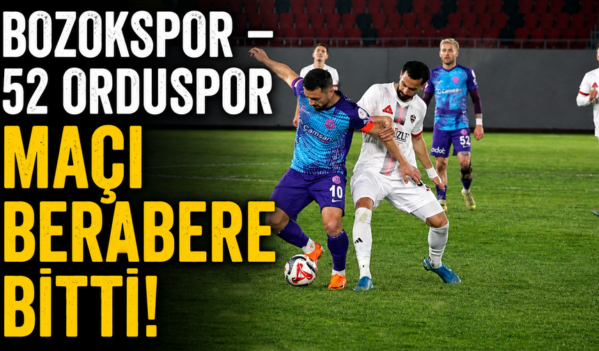 Bozokspor – 52 Orduspor Maçı Berabere Bitti! Yarı Finalde İlk Randevuda Kazanan Çıkmadı