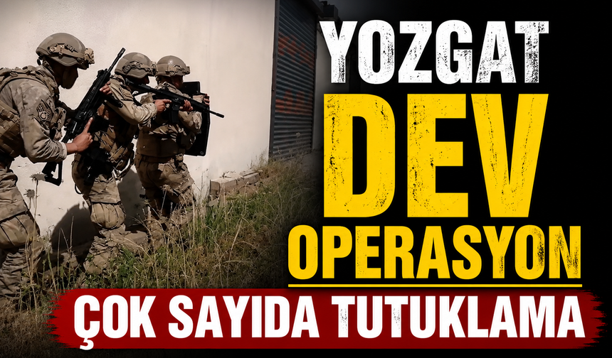 Yozgat Dev Operasyon Çok Sayıda Tutuklama