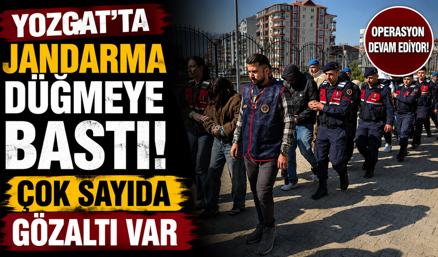 Yozgat'ta Jandarma Düğmeye Bastı! Çok Sayıda Gözaltı Var