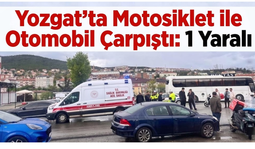 Yozgat’ta Motosiklet ile Otomobil Çarpıştı: 1 Yaralı