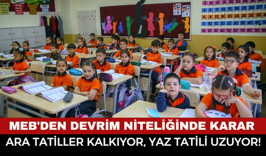 MEB Ara Tatilleri Kaldırıyor mu? Yaz Tatili Süresi Uzayacak mı