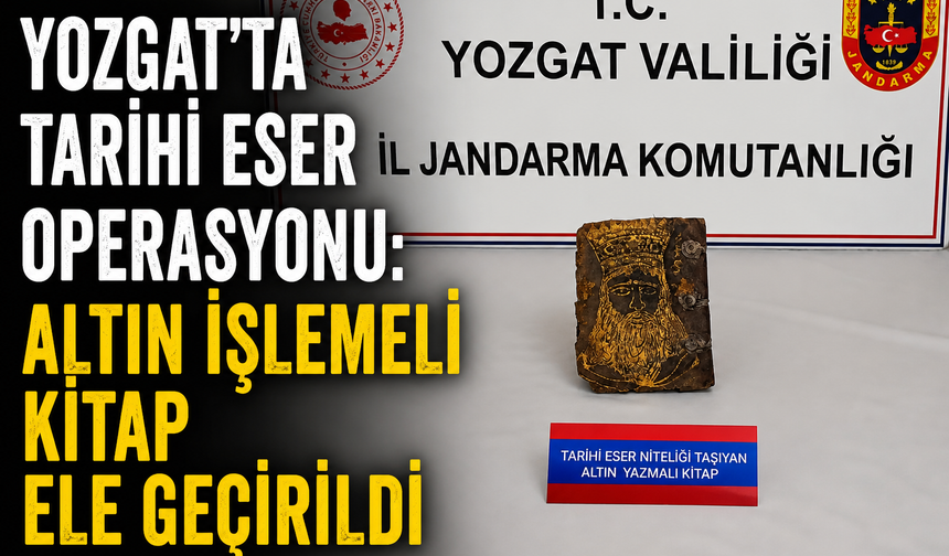 Yozgat’ta Tarihi Eser Operasyonu: Altın İşlemeli Kitap Ele Geçirildi