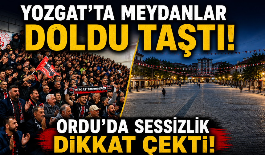 Yozgat’ta Meydanlar Doldu Taştı! Ordu’da Sessizlik Dikkat Çekti
