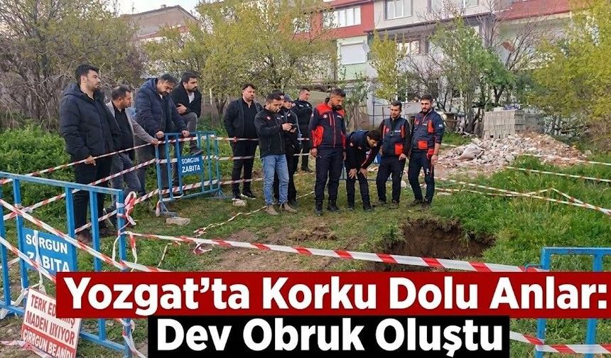 Yozgat’ta Korku Dolu Anlar: Dev Obruk Oluştu