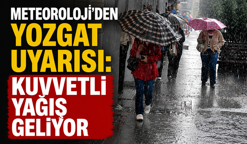 Meteoroloji’den Yozgat Uyarısı: Kuvvetli Yağış Geliyor