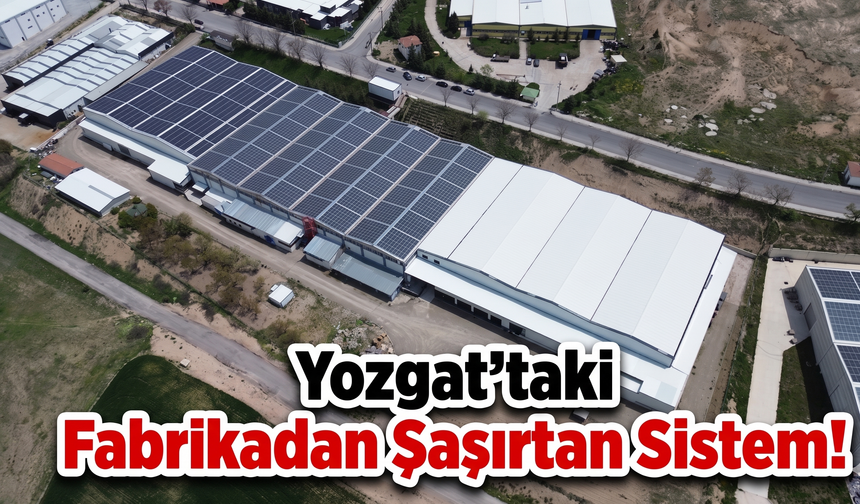 Yozgat’taki Fabrikadan Şaşırtan Sistem!