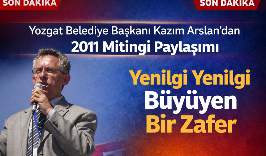 Yozgat Belediye Başkanı Kazım Arslan’dan 2011 Mitingi Paylaşımı
