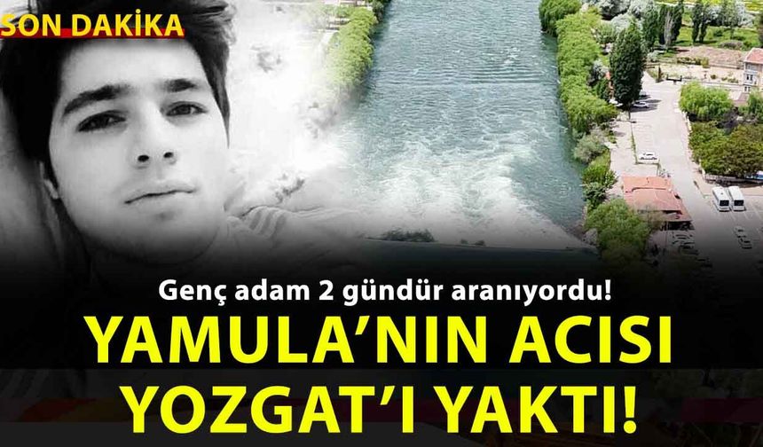 Yozgat yasata: Yamula’nın yuttuğu gencin haberi memleketine ulaştı!