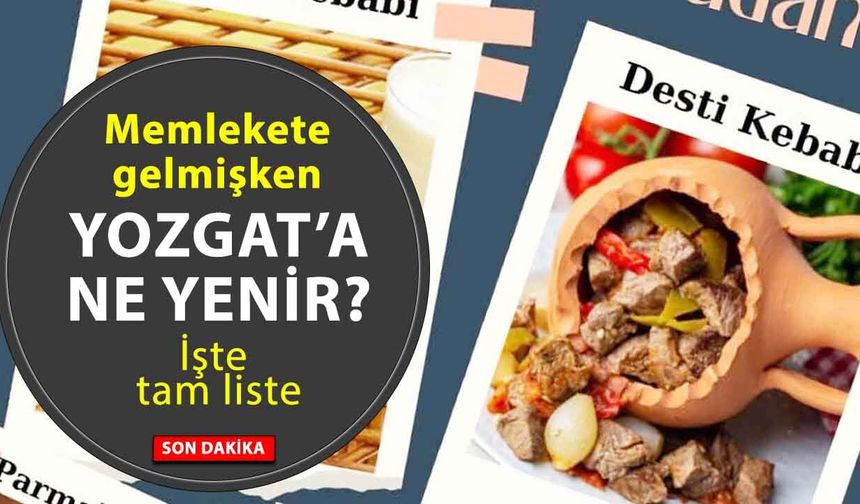 Yozgat’a bayramda gelmişken bu lezzetleri tatmadan dönmeyin!