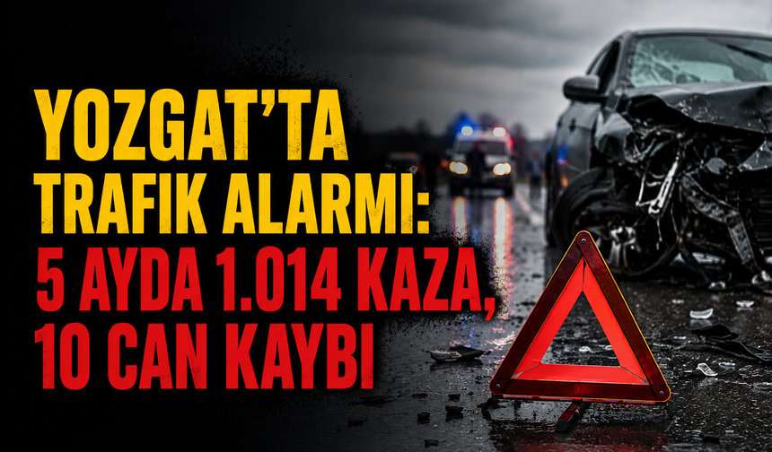 Yozgat'ta Trafik Alarmı: 5 Ayda 1.014 Kaza, 10 Can Kaybı