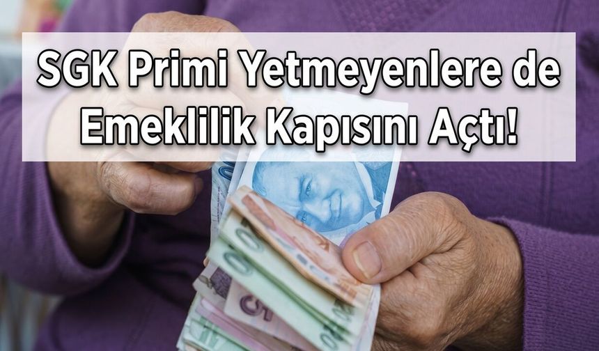 SGK Primi Yetmeyenlere de Emeklilik Kapısını Açtı!