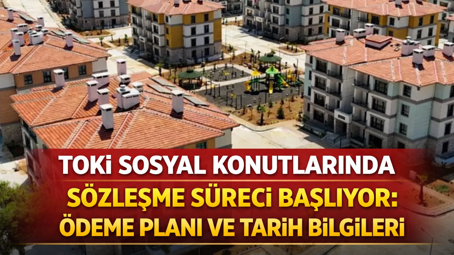 TOKİ Sosyal Konutlarında Sözleşme Süreci Başlıyor: Ödeme Planı ve Tarih Bilgileri