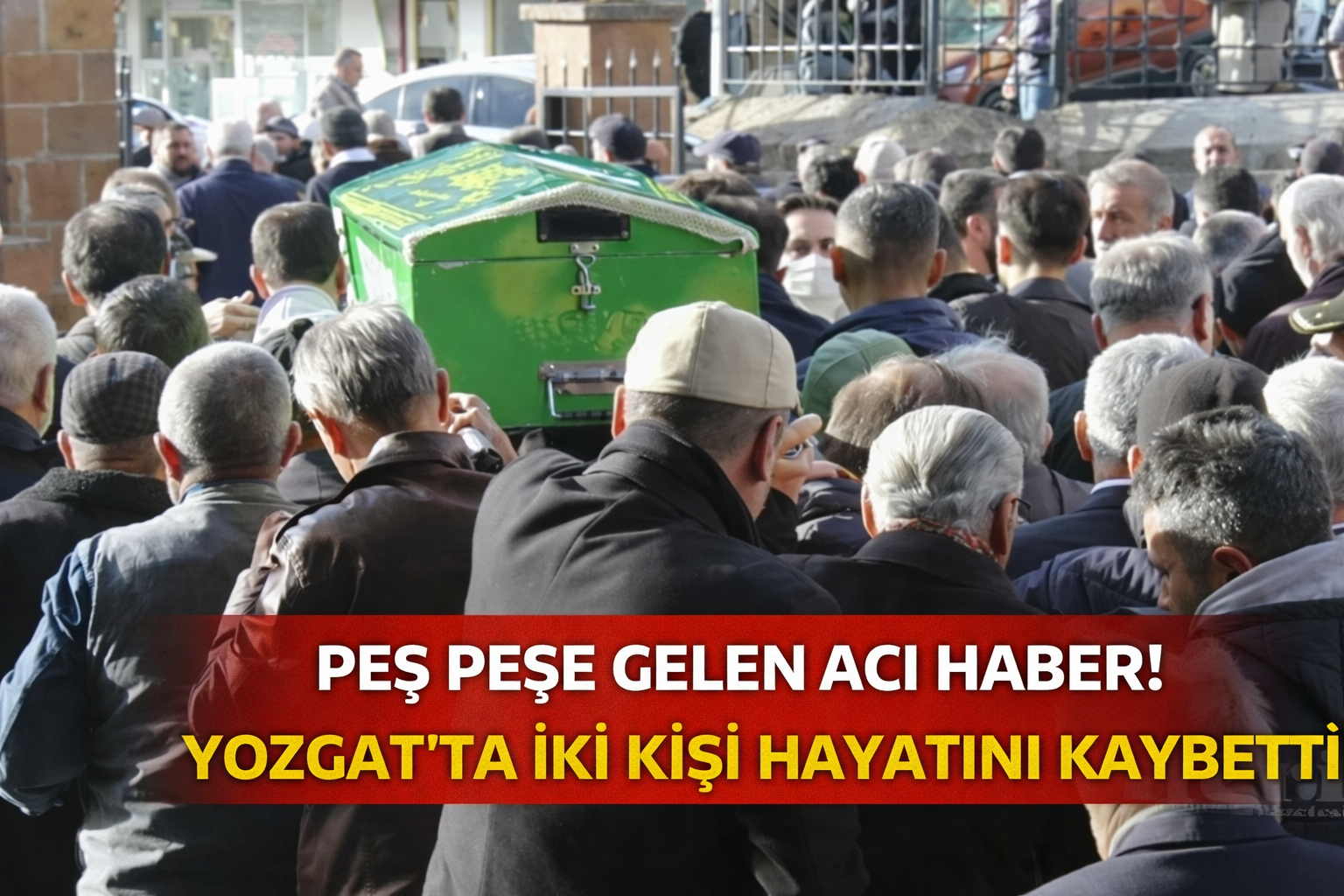 Peş Peşe Gelen Acı Haber! Yozgat’ta İki Kişi Hayatını Kaybetti
