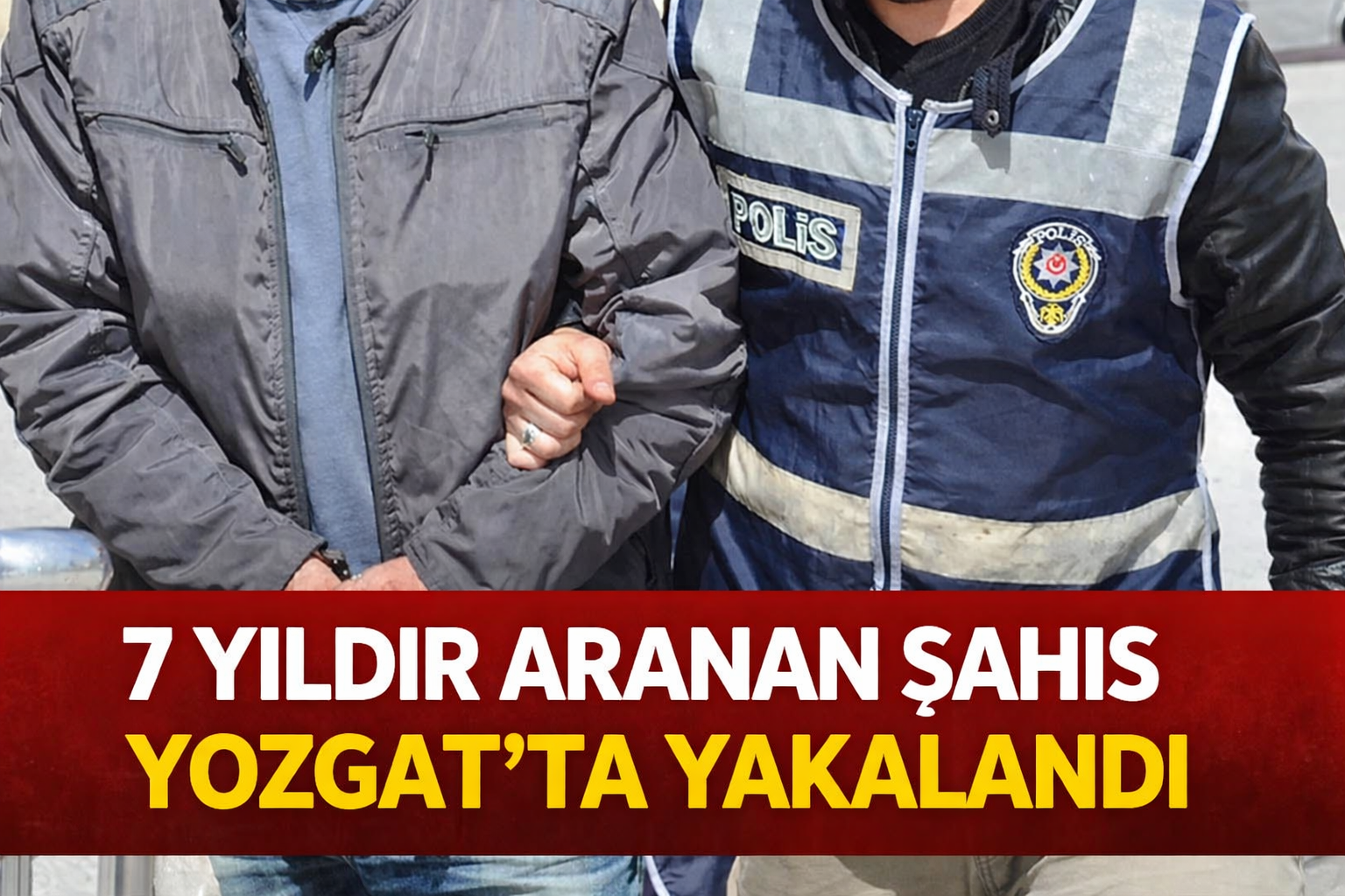 Yozgat’ta 7 Yıldır Aranan Şahıs Yakalandı